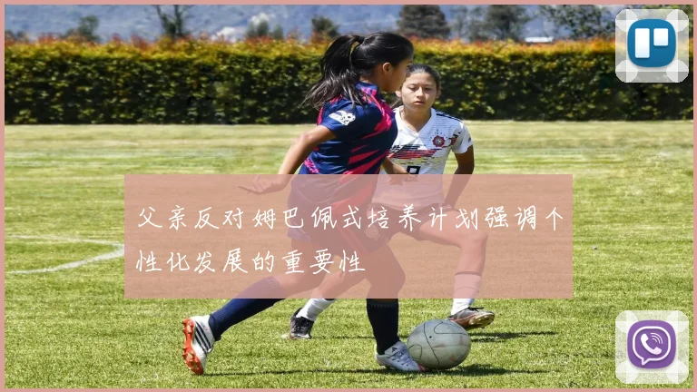父亲反对姆巴佩式培养计划强调个性化发展的重要性